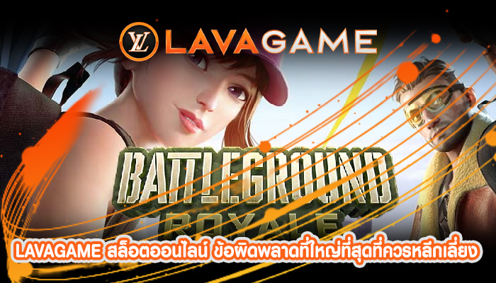 LAVAGAME สล็อตออนไลน์ ข้อผิดพลาดที่ใหญ่ที่สุดที่ควรหลีกเลี่ยง