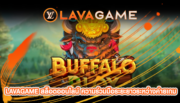 LAVAGAME สล็อตออนไลน์ ความร่วมมือระยะยาวระหว่างค่ายเกม