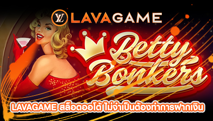 LAVAGAME สล็อตออโต้ ไม่จำเป็นต้องทำการฝากเงิน