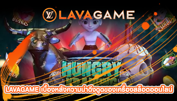 LAVAGAME เบื้องหลังความน่าดึงดูดของเครื่องสล็อตออนไลน์
