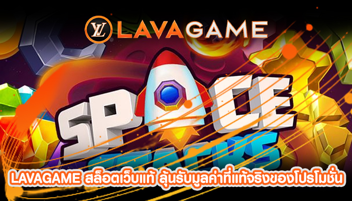 LAVAGAME สล็อตเว็บแท้ ลุ้นรับมูลค่าที่แท้จริงของโปรโมชั่น