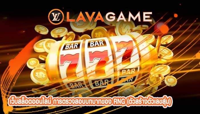 เว็บสล็อตออนไลน์ การตรวจสอบบทบาทของ RNG (ตัวสร้างตัวเลขสุ่ม)