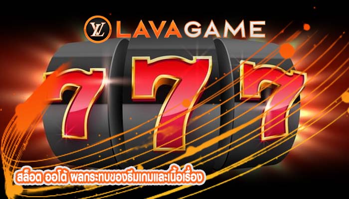 สล็อต ออโต้ ผลกระทบของธีมเกมและเนื้อเรื่อง