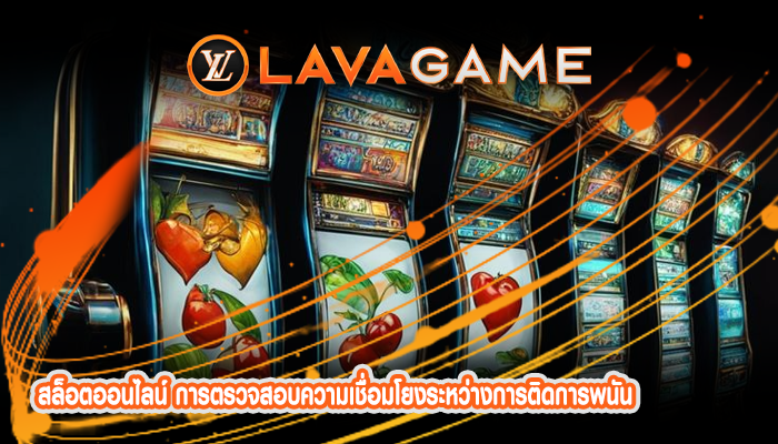 สล็อตออนไลน์ การตรวจสอบความเชื่อมโยงระหว่างการติดการพนัน