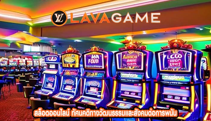 สล็อตออนไลน์ ทัศนคติทางวัฒนธรรมและสังคมต่อการพนัน