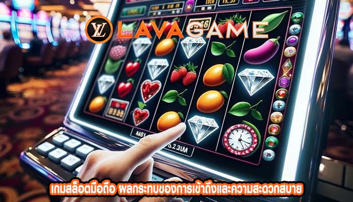 เกมสล็อตมือถือ ผลกระทบของการเข้าถึงและความสะดวกสบาย