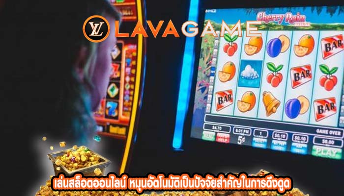 เล่นสล็อตออนไลน์ หมุนอัตโนมัติเป็นปัจจัยสำคัญในการดึงดูด