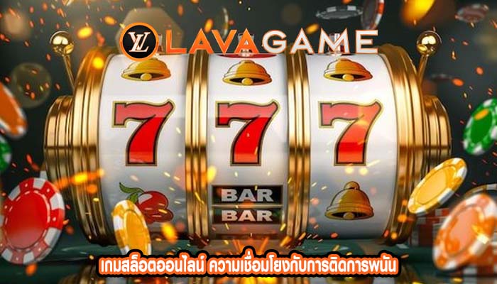 เกมสล็อตออนไลน์ ความเชื่อมโยงกับการติดการพนัน