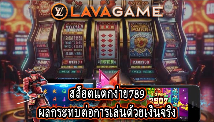 สล็อตแตกง่าย789 ผลกระทบต่อการเล่นด้วยเงินจริง