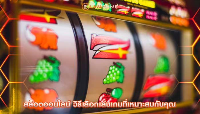 สล็อตออนไลน์ วิธีเลือกเล่นเกมที่เหมาะสมกับคุณ