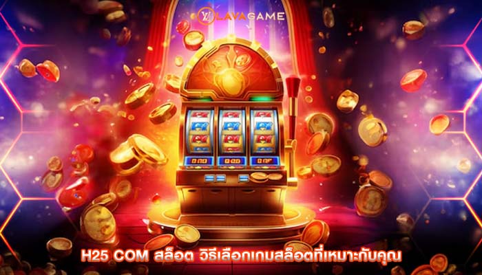h25 com สล็อต วิธีเลือกเกมสล็อตที่เหมาะกับคุณ