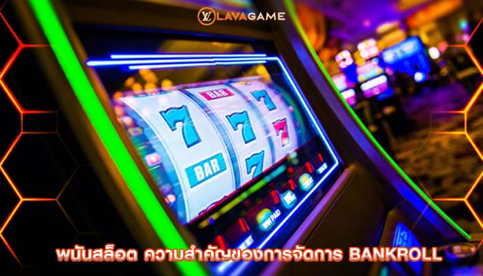 พนันสล็อต ความสำคัญของการจัดการ Bankroll