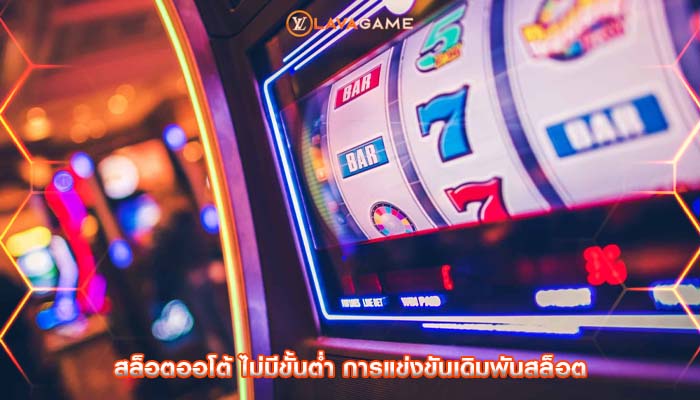 สล็อตออโต้ ไม่มีขั้นต่ำ การแข่งขันเดิมพันสล็อต