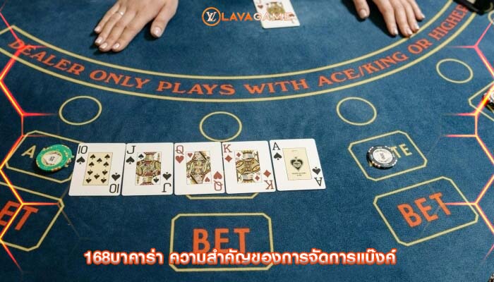 168บาคาร่า ความสำคัญของการจัดการแบ๊งค์