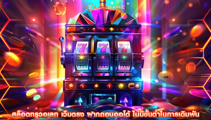 สล็อตทรูวอเลท เว็บตรง ฝากถอนออโต้ ไม่มีขั้นต่ำในการเดิมพัน