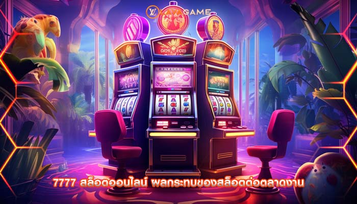 7777 สล็อตออนไลน์ ผลกระทบของสล็อตต่อตลาดงาน