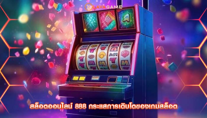 สล็อตออนไลน์ 888 กระแสการเติบโตของเกมสล็อต