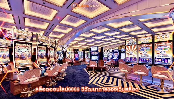 สล็อตออนไลน์6666 วิวัฒนาการของเว็บสล็อต