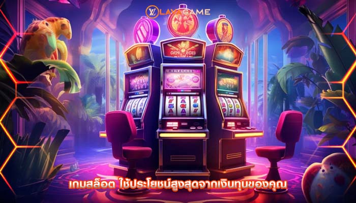 เกมสล็อต ใช้ประโยชน์สูงสุดจากเงินทุนของคุณ