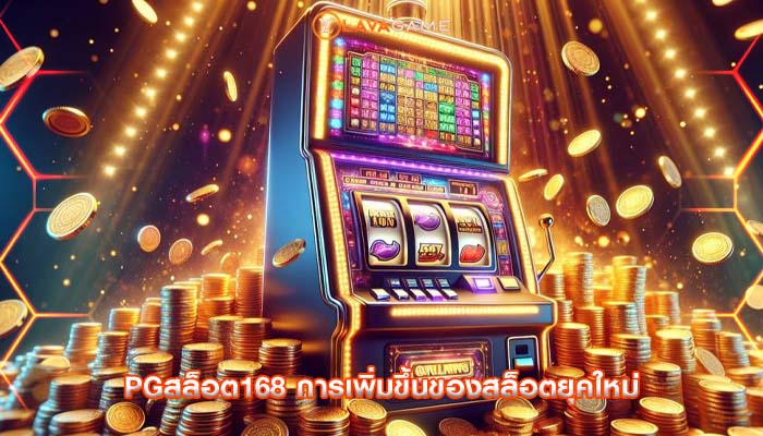 pgสล็อต168 การเพิ่มขึ้นของสล็อตยุคใหม่