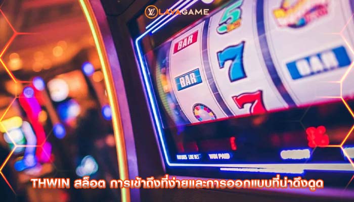 thwin สล็อต การเข้าถึงที่ง่ายและการออกแบบที่น่าดึงดูด