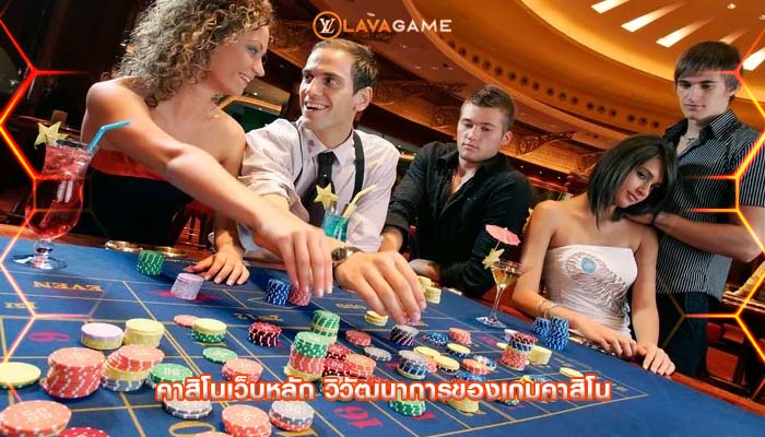 คาสิโนเว็บหลัก วิวัฒนาการของเกมคาสิโน