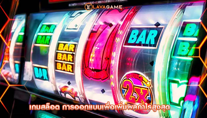 เกมสล็อต การออกแบบเพื่อเพิ่มผลกำไรสูงสุด