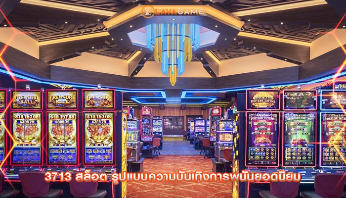 3713 สล็อต รูปแบบความบันเทิงการพนันยอดนิยม
