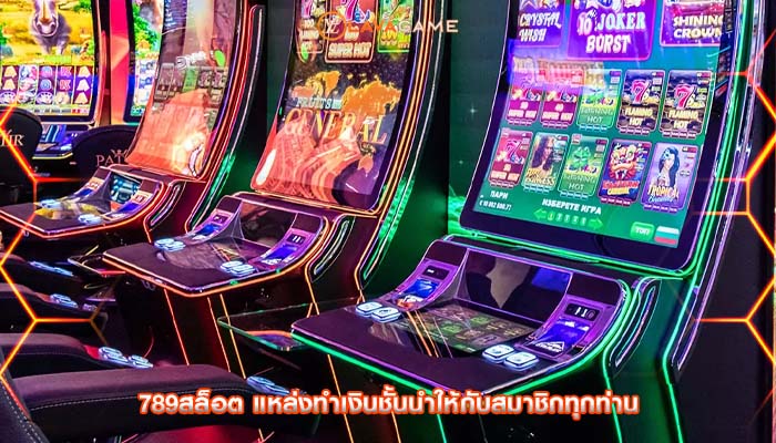 789สล็อต แหล่งทำเงินชั้นนำให้กับสมาชิกทุกท่าน
