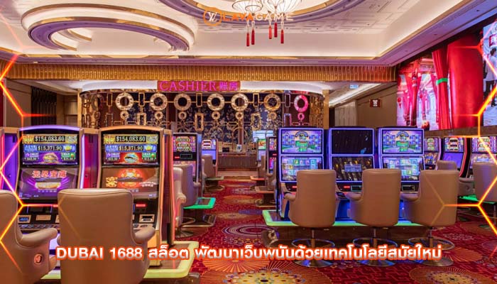 dubai 1688 สล็อต พัฒนาเว็บพนันด้วยเทคโนโลยีสมัยใหม่