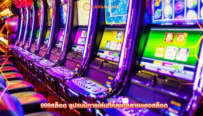 999สล็อต รูปแบบการเล่นที่หลากหลายของสล็อต