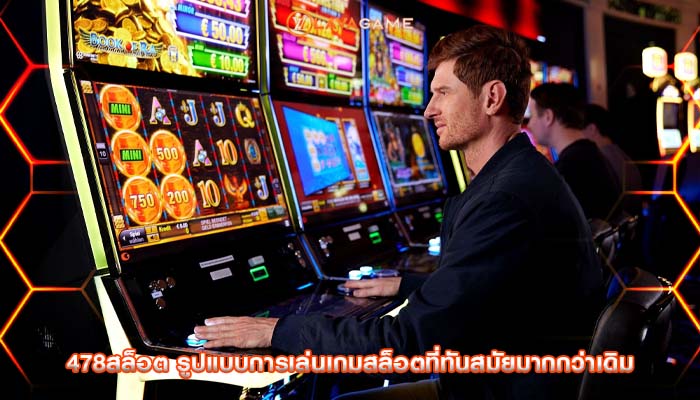 478สล็อต รูปแบบการเล่นเกมสล็อตที่ทันสมัยมากกว่าเดิม