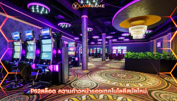 p62สล็อต ความก้าวหน้าของเทคโนโลยีสมัยใหม่