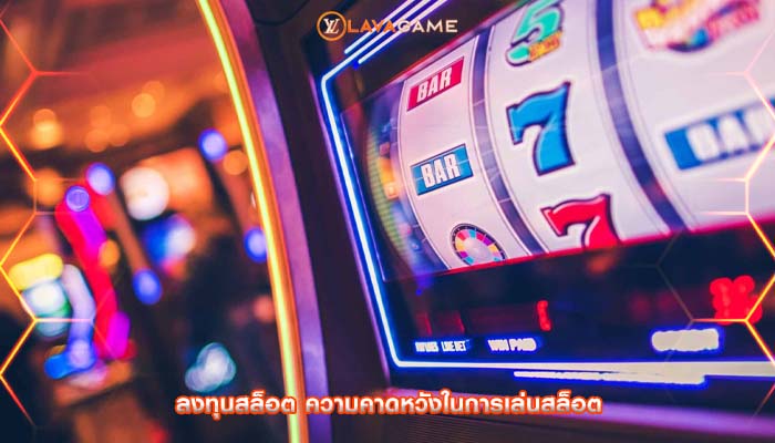 ลงทุนสล็อต ความคาดหวังในการเล่นสล็อต