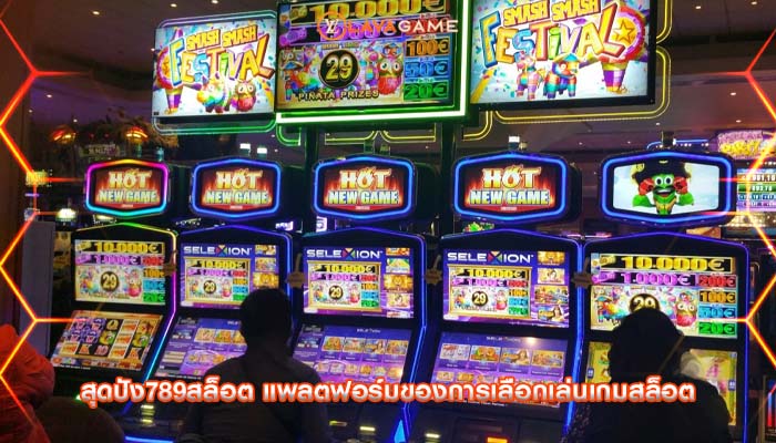 สุดปัง789สล็อต แพลตฟอร์มของการเลือกเล่นเกมสล็อต