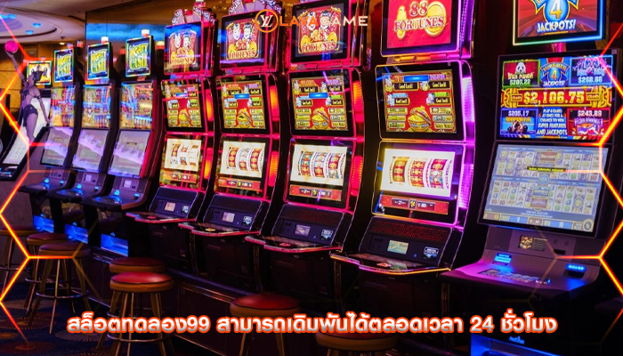 สล็อตทดลอง99 สามารถเดิมพันได้ตลอดเวลา 24 ชั่วโมง