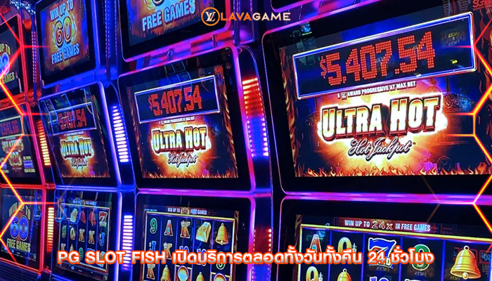 pg slot fish เปิดบริการตลอดทั้งวันทั้งคืน 24 ชั่วโมง