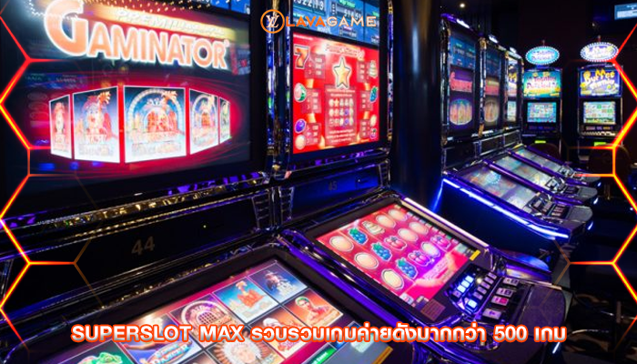 superslot max รวบรวมเกมค่ายดังมากกว่า 500 เกม
