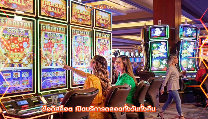 ข้อดีสล็อต เปิดบริการตลอดทั้งวันทั้งคืน