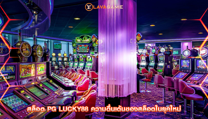 สล็อต pg lucky88 ความตื่นเต้นของสล็อตในยุคใหม่