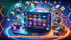 ktv365สล็อต รูปแบบใหม่ของการเดิมพันสล็อตที่ทันสมัย