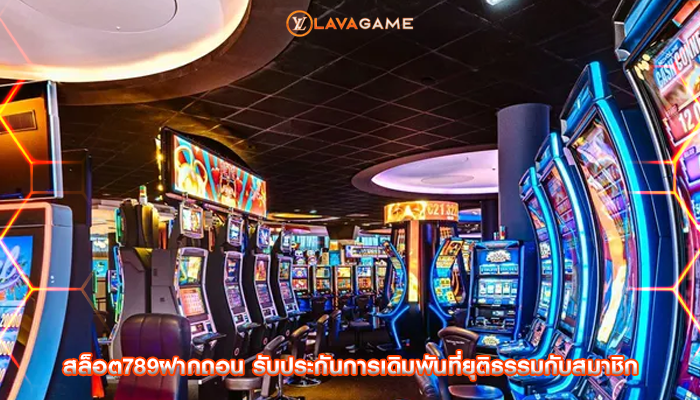 สล็อต789ฝากถอน รับประกันการเดิมพันที่ยุติธรรมกับสมาชิก