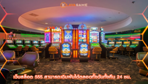 เว็บสล็อต 555 สามารถเดิมพันได้ตลอดทั้งวันทั้งคืน 24 ชม.