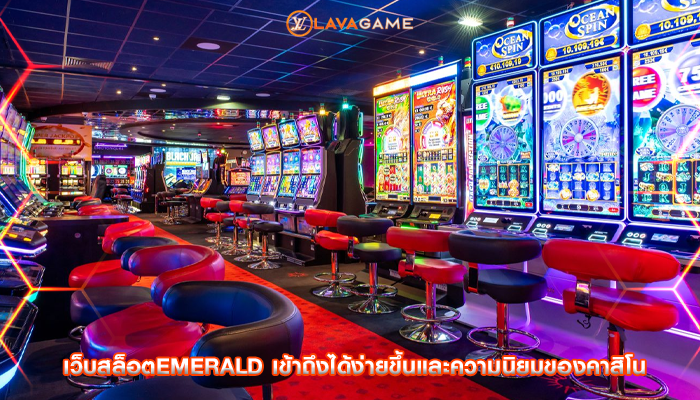 เว็บสล็อตemerald เข้าถึงได้ง่ายขึ้นและความนิยมของคาสิโน
