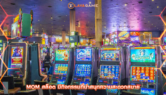 mom สล็อต มีกิจกรรมที่น่าสนุกความสะดวกสบาย