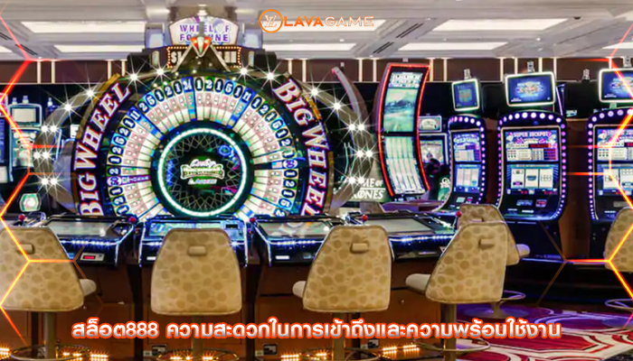 สล็อต888 ความสะดวกในการเข้าถึงและความพร้อมใช้งาน